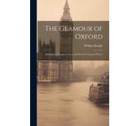 The Glamour Of Oxford; Descriptive Passages In Verse And Prose By Various Writers