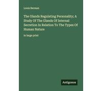 The Glands Regulating Personality; A Study Of The Glands Of Internal Secretion In Relation To The Types Of Human Nature: in large print