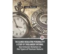 The Glands Regulating Personality A Study Of The Glands Of Internal Secretion In Relation To The Types Of Human Nature