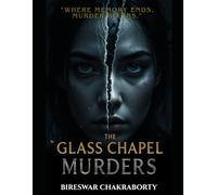 The Glass Chapel Murders : “Where memory ends, murder begins.”: A Dark Psychological Thriller of Memory, Mirrors, and Murder