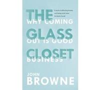 The Glass Closet: Why Coming Out is Good Business Browne, John (Auteur)