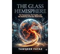 THE GLASS HEMISPHERE: The Transparency, The Fragility, and The Shattering of the New World Order