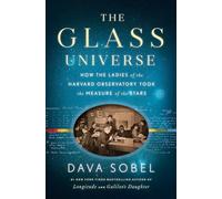 The Glass Universe: How the Ladies of the Harvard Observatory Took the Measure of the Stars