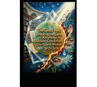 The Glass Wall: Breaking the Curse of Knowledge to Reclaim Connection, Clarity, and Wisdom