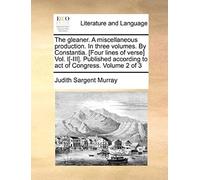 The Gleaner. A Miscellaneous Production. In Three Volumes. By Constantia. [Four Lines Of Verse] Vol. I[-Iii]. Published According To Act Of Congress.