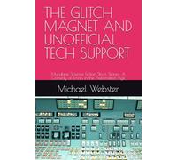 THE GLITCH MAGNET AND UNOFFICIAL TECH SUPPORT: Mundane Science Fiction Short Stories: A Comedy of Errors in the Automated Age