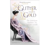 The Glitter and the Gold: The intimate, revealing Golden Age memoir from the 9th Duchess of Marlborough, Consuelo Vanderbilt