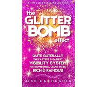 The Glitter Bomb Effect: Quite Gliterally, The Fastest & Easiest Visibility System For Bombshell CEO's To Be Rich & Famous