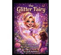 The Glitter Fairy: A story about Maddy and the Magical Fairy Garden