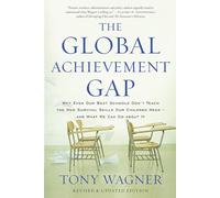 The Global Achievement Gap: Why Our Kids Don't Have the Skills They Need for College, Careers, and Citizenship -- and What We Can Do About It