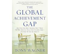The Global Achievement Gap: Why Our Kids Don't Have the Skills They Need for College, Careers, and Citizenship -- and What We Can Do About It