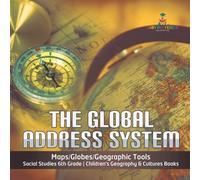 The Global Address System Maps/Globes/Geographic Tools Social Studies 6th Grade Children's Geography & Cultures Books