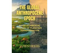 The Global Anthropocene Epoch: An Environmental History of Planetary Transformation