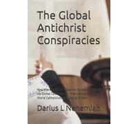 The Global Antichrist Conspiracies: How the Antichrist conspires to rule the World via Global Communism, International Zionism, World Catholicism and World Shiism