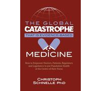 The Global Catastrophe that is Evidence-Based Medicine: How to Empower Doctors, Patients, Regulators and Legislators to put Population Health at the Centre of their Focus