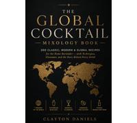 The Global Cocktail Mixology Book: 200 Classic, Modern & Global Recipes for the Home Bartender - with Techniques, Glassware, and the Story Behind Every Drink