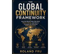 The Global Continuity Framework: How the World Order Was Built, Where It Broke, and How to Complete Its Unfinished Political Processes
