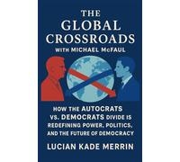 THE GLOBAL CROSSROADS WITH MICHEAL McFAUL: How the Autocrats vs. Democrats Divide Is Redefining Power, Politics, and the Future of Democracy