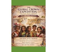 THE GLOBAL CROWN EXPEDITION: ONE MAP, MANY CROWNS: WE ARE THE CROWN