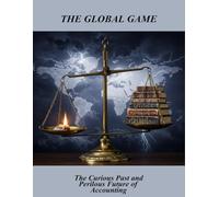 The Global Game: The Curious Past And Perilous Future Of Accounting