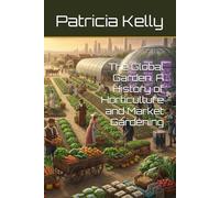 The Global Garden: A History of Horticulture and Market Gardening