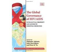 The Global Governance of HIV/AIDS: Intellectual Property and Access to Essential Medicines (Elgar Intellectual Property and Global Development Series) - [Livre en VO] Obijiofor Aginam, John Harrington
