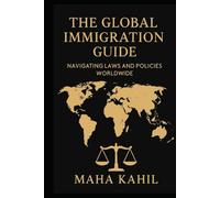 THE GLOBAL IMMIGRATION GUIDE: Navigating laws and policies worldwide | A Practical Guide for crossing Borders