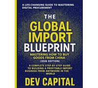 The Global Import Blueprint: Mastering How to Buy Goods from China” (2026 Edition): A Complete Step-by-Step Guide to Building a Profitable Import Business from Anywhere in the World