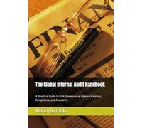 The Global Internal Audit Handbook: A Practical Guide to Risk, Governance, Internal Controls, Compliance, and Assurance