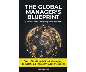 The Global Manager’s Blueprint: A Field Guide to "Empathy" and "Systems" from Leading Teams Across 7 Countries
