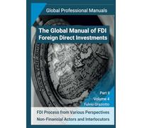 The Global Manual of FDI - Foreign Direct Investments: FDI Process from Various Perspectives: Non-Financial Actors and Interlocutors - Part II - Volume 4