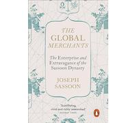 The Global Merchants: The Enterprise and Extravagance of the Sassoon Dynasty
