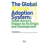 The Global ‘Orphan’ Adoption System: South Korea’s Impact on its Origin and Development