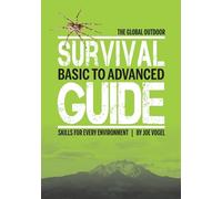 The Global Outdoor Survival Guide: Basic to Advanced Skills for Every Environment