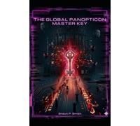 THE GLOBAL PANOPTICON MASTER-KEY: The Babel Intercept & The Mind of Christ VS The Secular Matrix (Volumes 4 & 5 Consolidated)