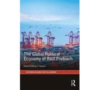 The Global Political Economy Of Raul Prebisch