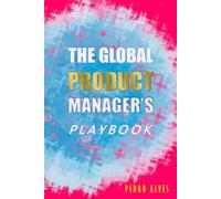 THE GLOBAL PRODUCT MANAGER’S PLAYBOOK: Navigating IT Strategy and Intercultural User Needs