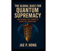 The Global Race for Quantum Supremacy: Unleashing the Power of Quantum Computing
