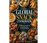 The Global Snack Cookbook: 250 Easy Snacks and Small Bites from Around the World