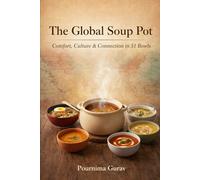 The Global Soup Pot: Comfort, Culture & Connection in 51 Bowls