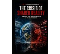 The Global Systems Analysis The Crisis of Shared Reality: Democracy as an Information System in the Age of Attention