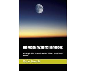 The Global Systems Handbook: A Strategic Guide for World Leaders, Thinkers and Decision-Makers