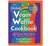 The Global Vegan Waffle Cookbook: 106 Dairy-Free, Egg-Free Recipes For Waffles & Toppings, Including Gluten-Free, Easy, Exotic, Sweet, Spicy, & Savory