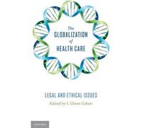 The Globalization of Health Care by Cohen I. Glenn Assistant Professor of Law Assistant Professor of Law Harvard Law School Hardcover Book Cohen I. Glenn Assistant Professor of Law Assistant Professor