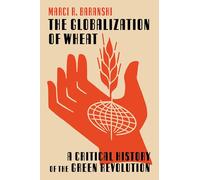 The Globalization of Wheat: A Critical History of the Green Revolution