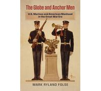 The Globe and Anchor Men: U.S. Marines and American Manhood in the Great War Era
