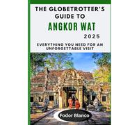 THE GLOBETROTTER'S GUIDE TO ANGKOR WAT 2025: Everything You Need for an Unforgettable Visit