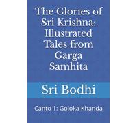 The Glories of Sri Krishna: Illustrated Tales from Garga Samhita: Canto 1: Goloka Khanda