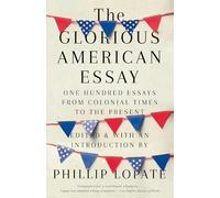 The Glorious American Essay: One Hundred Essays from Colonial Times to the Present
