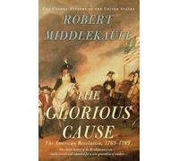 The Glorious Cause: The American Revolution 1763-1789